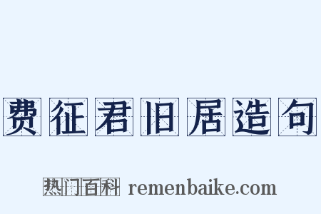 费征君旧居造句是什么意思的图片